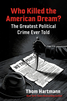 Who Killed the American Dream?: The Greatest Political Crime Ever Told B0GGNGB97V Book Cover