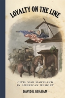 Loyalty on the Line: Civil War Maryland in American Memory 0820353639 Book Cover