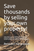 Save thousands by selling your own property!: Learn how to use a healthy dose of lateral and creative thinking to move your property sale forward quicker and maximise the final sale price! 1696954029 Book Cover