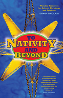 To Nativity and Beyond: Worship resources for Advent, Christmas and Epiphany 0861538463 Book Cover