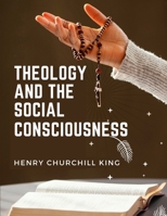 Theology And The Social Consciousness: A Study Of The Relations Of The Social Consciousness To Theology 180547619X Book Cover
