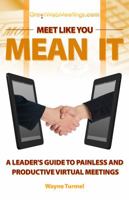 Meet Like You Mean It: A Leader's Guide to Painless and Productive Virtual Meetings 0982037732 Book Cover