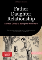 Father Daughter Relationship: A Dad's Guide to Being Her First Hero: Essential wisdom for becoming a dad and building lasting bonds - from first moments to teenage years 3384484568 Book Cover