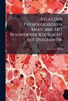 Atlas Der Pathologischen Anatomie Mit Besonderer Rücksicht Auf Diagnostik... 1274643767 Book Cover