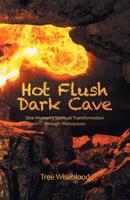Hot Flush Dark Cave: One Woman's Spiritual Transformation Through Menopause 1504318269 Book Cover