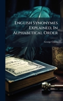 English Synonymes Explained, In Alphabetical Order 1024316580 Book Cover