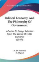 Political Economy, And The Philosophy Of Government: A Series Of Essays Selected From The Works Of M. De Sismondi 1164947370 Book Cover