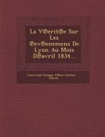 La V Erit E Sur Les Ev Enemens de Lyon Au Mois D Avril 1834... 1249980925 Book Cover