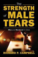 The Strength of Male Tears: Men and Manhood in Crisis 1478709944 Book Cover