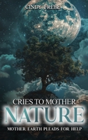 Cries to Mother Nature: Mother Earth Pleads for Help B0GXHSHCWW Book Cover