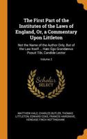 The First Part of the Institutes of the Laws of England, Or, a Commentary Upon Littleton: Not the Name of the Author Only, But of the Law Itself ... ... Posuit Tibi, Candide Lector; Volume 2 1016035896 Book Cover