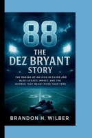 88: THE DEZ BRYANT STORY: The Making of an Icon in Silver and Blue — Legacy, Impact and the Number that meant more than Fame B0FLJW8JVR Book Cover