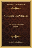 A Treatise on Pedagogy for Young Teachers 1164555367 Book Cover