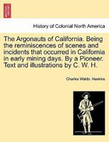 The Argonauts of California. Being the Reminiscences of Scenes and Incidents That Occurred in California in Early Mining Days. by a Pioneer. Text and Illustrations by C. W. H. 1241423385 Book Cover