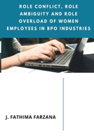 Role Conflict, Role Ambiguity and Role Overload of Women Employees in Bpo Industries 453162727X Book Cover