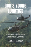 GOD’S YOUNG LUNATICS: A Memoir of Vietnam Helicopter Combat B0GRGNT7XP Book Cover