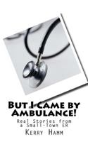 But I Came by Ambulance!: Real Stories from a Small-Town Er 1523247339 Book Cover