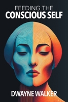 Feeding the Conscious Self 1038337917 Book Cover