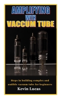 AMPLIFYING WITH VACCUM TUBE: Steps in building complex and audible vacuum tube for beginners B09JY83W48 Book Cover