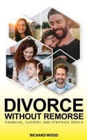 Divorce Without Remorse: Financial, Custody, and Strategic Advice B0875ZJN7J Book Cover