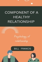COMPONENT OF A HEALTHY RELATIONSHIP: PSYCHOLOGY OF RELATIONSHIP B0CNKZCWQV Book Cover