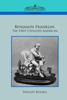 Benjamin Franklin: The First Civilized American 1596056126 Book Cover