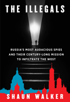 The Illegals: Russia's Most Audacious Spies and Their Century-Long Mission to Infiltrate the West 0593319680 Book Cover