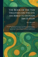 The Book of the Ten Treatises on the Eye Ascribed to Hunain Ibn IS-Haw: The Earliest Existing Systematic Text-Book of Ophthalmology. The Arabic Text ... With an English Translation and Glossary 102531610X Book Cover