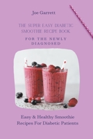 The Super Easy Diabetic Smoothie Recipe Book For The Newly Diagnosed: Easy & Healthy Smoothie Recipes For Diabetic Patients B09DJ8SNZL Book Cover