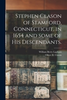 Stephen Clason of Stamford, Connecticut, in 1654, and Some of His Descendants (Classic Reprint) 0344949168 Book Cover