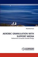 AEROBIC GRANULATION WITH SUPPORT MEDIA: Performance of Aerobic Granular Sludge 3838388690 Book Cover