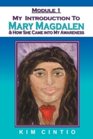 Module 1 My Introduction to Mary Magdalen & How She Came into My Awareness 1982270616 Book Cover