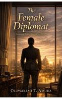 The Female Diplomat: Navigating Power, Ambition and Identity B0GZC19GV9 Book Cover