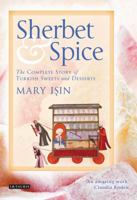 Sherbet and Spice: The Complete Story of Turkish Sweets and Desserts 1848858981 Book Cover