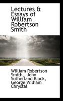 Lectures & essays of William Robertson Smith. Edited by John Sutherland Black and George Chrystal. 1018308288 Book Cover