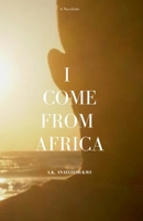 I Come From Africa: Africa Can Be Better Than It Is Today B099XTT56Q Book Cover