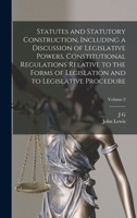 Statutes and Statutory Construction, Including a Discussion of Legislative Powers, Constitutional Regulations Relative to the Forms of Legislation and to Legislative Procedure; Volume 2 1016360185 Book Cover