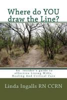 Where do YOU draw the line?: An insider's guide to effective Living Wills, Healing and Critical Care 1490536906 Book Cover