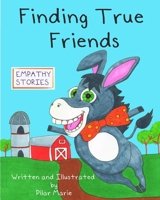 Finding True Friends: A children's story book about empathy, how to make friends, feeling good about yourself, and kindness. 0578827026 Book Cover