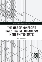 The Rise of Nonprofit Investigative Journalism in the United States 0367582333 Book Cover