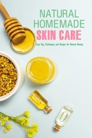 Natural Homemade Skin Care: Easy Tips, Techniques, and Recipes for Natural Beauty: Skin Care Recipe Book B08VLTD1YJ Book Cover