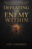 Defeating the Enemy Within: Deliverance for the Mind, Healing for the Heart, and shut down Satan’s secret access points B0FM38HNQL Book Cover