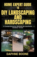 Home Expert Guide to Diy Landscaping and Hardscaping: Home Expert Guide to Diy Landscaping and Hardscaping B0DXC4S8JH Book Cover