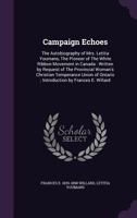 Campaign Echoes: The Autobiography of Mrs. Letitia Youmans, the Pioneer of the White Ribbon Movement in Canada: Written by Request of the Provincial Woman's Christian Temperance Union of Ontario 135970566X Book Cover