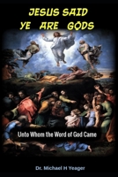 Jesus Said Ye Are Gods: Unto Whom the Word of God Came B0BZ6QG8K5 Book Cover