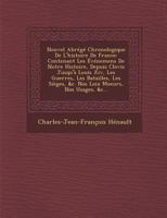 Nouvel Abrege Chronologique de L'Histoire de France: Contenant Les Evenemens de Notre Histoire, Depuis Clovis Jusqu'a Louis XIV, Les Guerres, Les Bata 1286960096 Book Cover