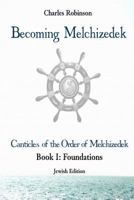 Becoming Melchizedek: The Eternal Priesthood and Your Journey: Foundations, Jewish Edition 194301115X Book Cover