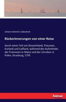 Ruekerinnerungen Von Einer Reise Durch Einen Theil Von Teutschland, Preussen, Kurland Und Liefland, W�hrend Des Aufenthalts Der Franzosen in Mainz Und Der Unruhen in Polen, Strasburg, 1795 0270764763 Book Cover