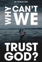 Why Can't We Trust God? 1633571890 Book Cover