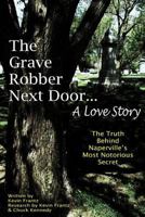 The Grave Robber Next Door... A Love Story: The true story behind Naperville's most notorious secret... 1475241690 Book Cover